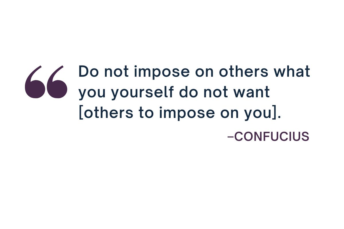 Do Not Impose on Others What You Yourself Do Not Want Confucius Quote