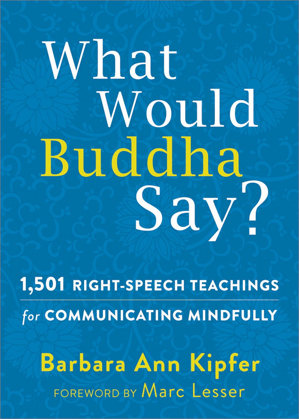 What Would Buddha Say? 1,501 Right Speech Teachings for Communicating Mindfully